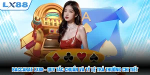 Baccarat LX88 - Quy Tắc Chuẩn Và Tỷ Lệ Trả Thưởng Chi Tiết