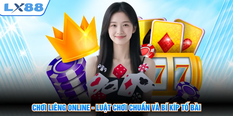 Chơi Liêng Online - Luật Chơi Chuẩn Và Bí Kíp Tố Bài