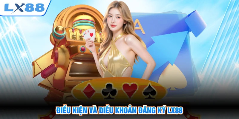 Điều kiện và điều khoản đăng ký LX88