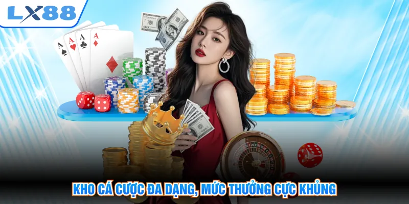 Kho cá cược đa dạng, mức thưởng cực khủng
