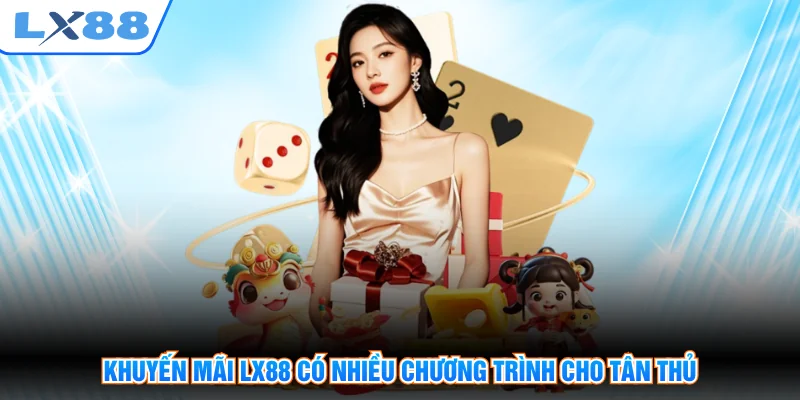 Khuyến mãi LX88 có nhiều chương trình cho tân thủ