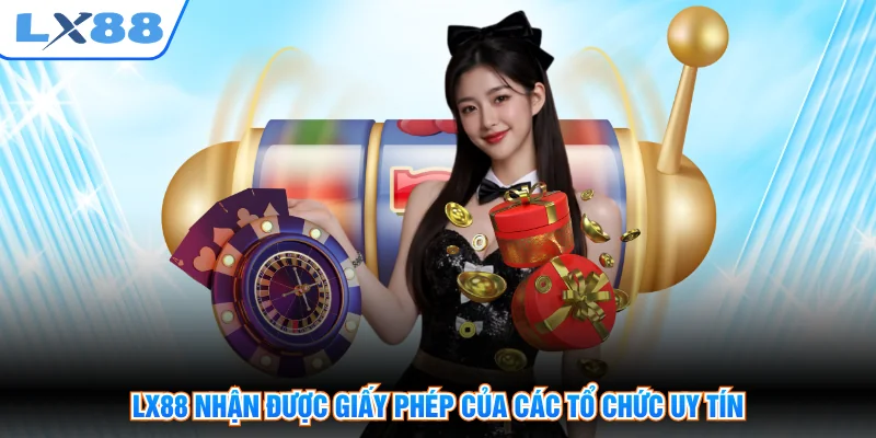 LX88 nhận được giấy phép của các tổ chức uy tín