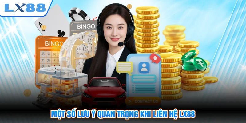 Một số lưu ý quan trọng khi liên hệ LX88