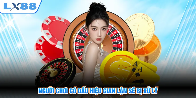 Người chơi có dấu hiệu gian lận sẽ bị xử lý