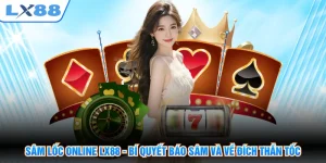Sâm Lốc Online LX88 - Bí Quyết Báo Sâm Và Về Đích Thần Tốc