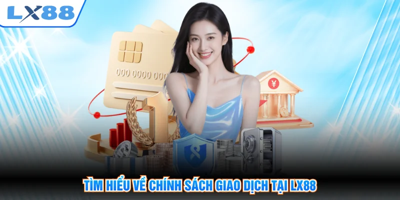 Tìm hiểu về chính sách giao dịch tại LX88